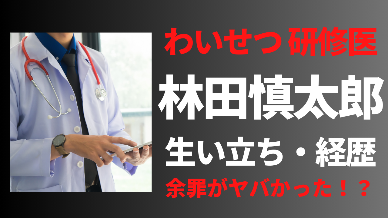 【顔画像】林田慎太郎の経歴や生い立ち！勤務病院や余罪がヤバかった？